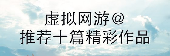 虚拟网游@推荐十篇精彩作品